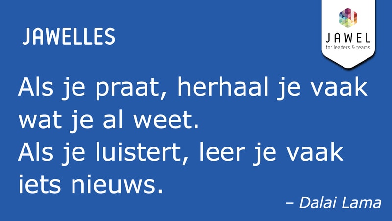 Als je praat, herhaal je vaak wat je al weet. Als je luistert, leer je vaak iets nieuws.