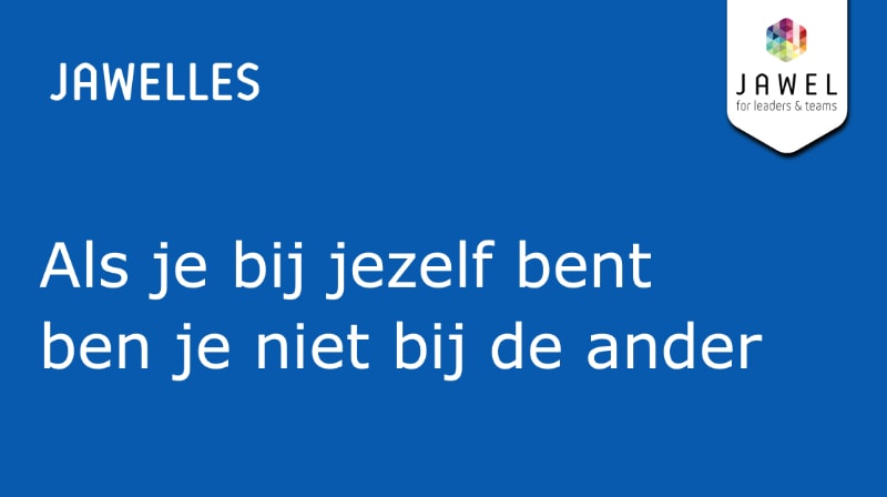 Als je bij jezelf bent ben je niet bij de ander