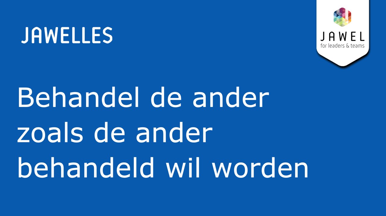 Behandel de ander zoals hij behandeld wil worden